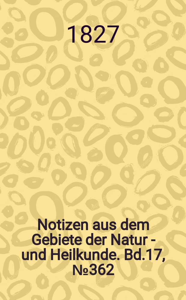 Notizen aus dem Gebiete der Natur - und Heilkunde. Bd.17, №362