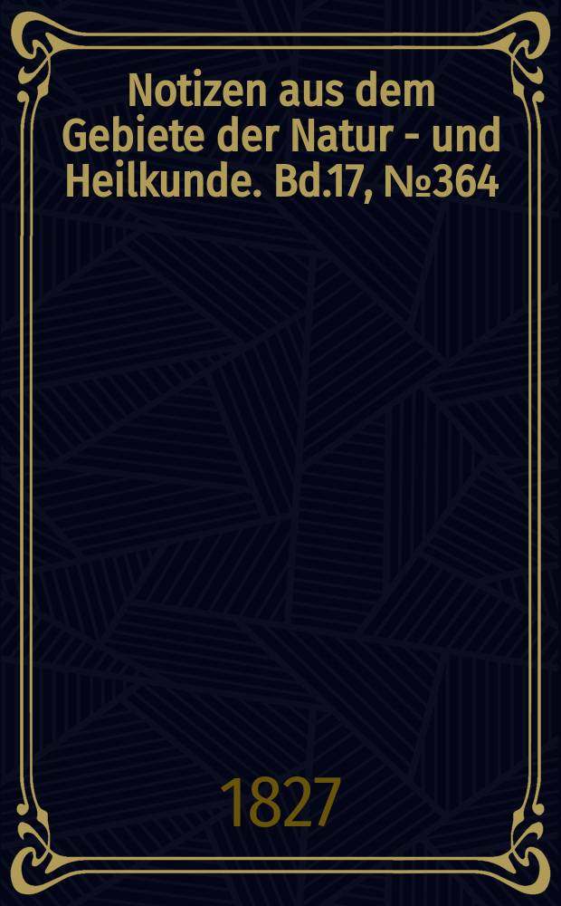 Notizen aus dem Gebiete der Natur - und Heilkunde. Bd.17, №364