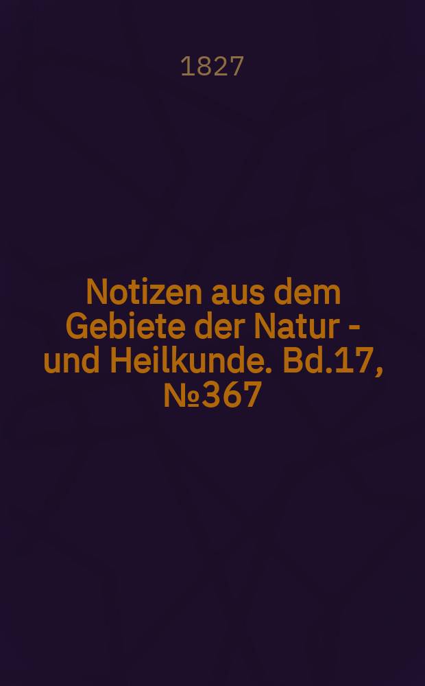 Notizen aus dem Gebiete der Natur - und Heilkunde. Bd.17, №367