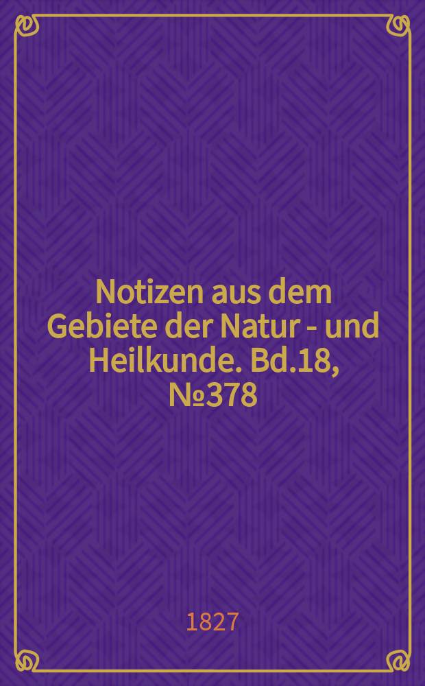 Notizen aus dem Gebiete der Natur - und Heilkunde. Bd.18, №378