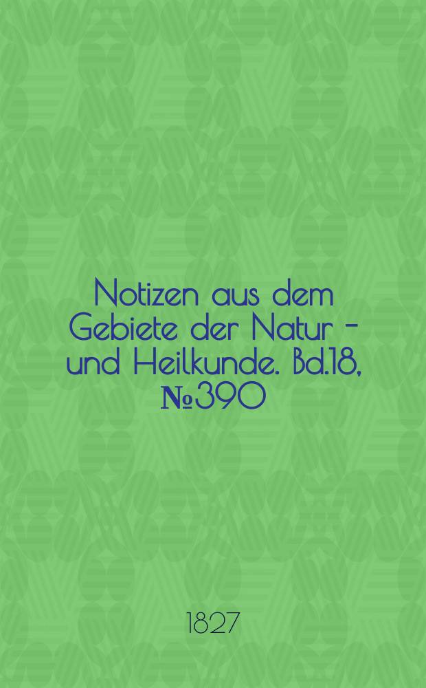 Notizen aus dem Gebiete der Natur - und Heilkunde. Bd.18, №390
