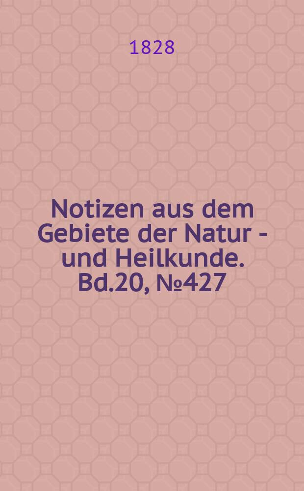 Notizen aus dem Gebiete der Natur - und Heilkunde. Bd.20, №427