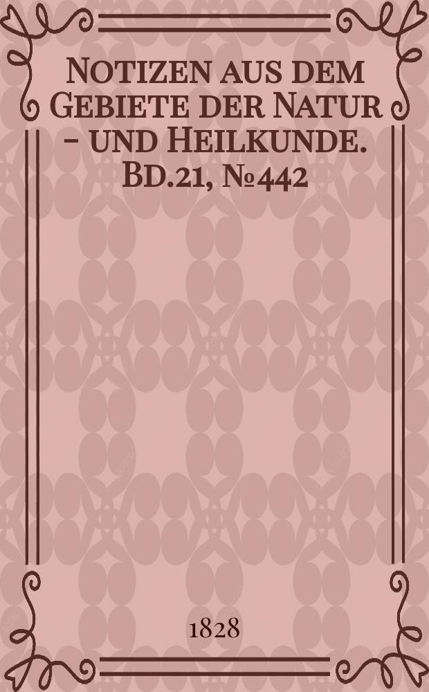 Notizen aus dem Gebiete der Natur - und Heilkunde. Bd.21, №442