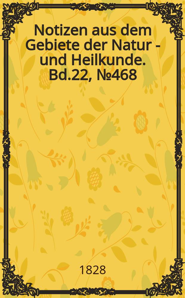 Notizen aus dem Gebiete der Natur - und Heilkunde. Bd.22, №468