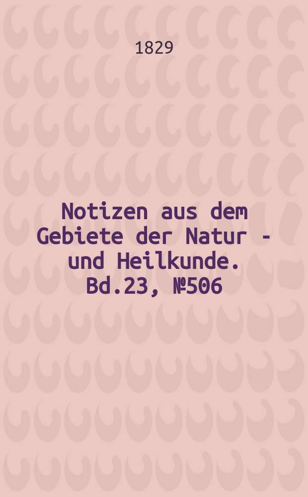 Notizen aus dem Gebiete der Natur - und Heilkunde. Bd.23, №506
