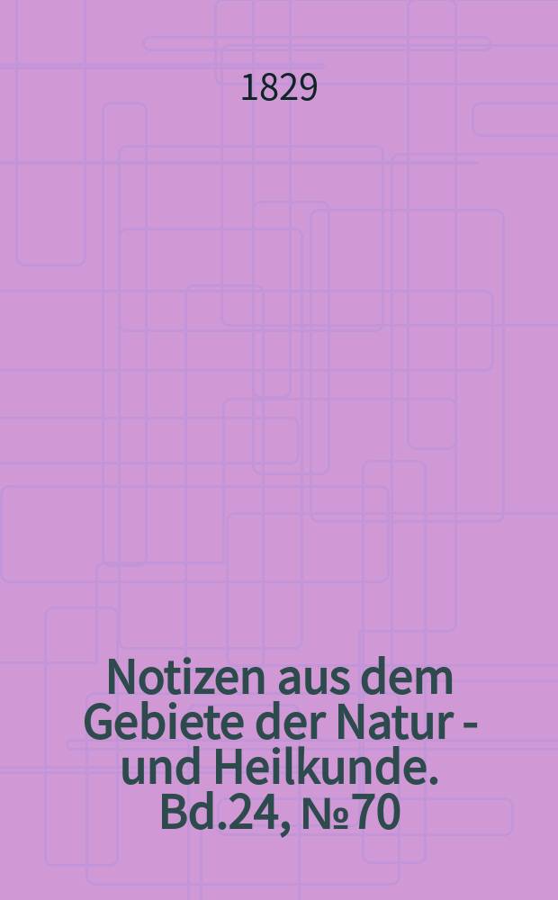 Notizen aus dem Gebiete der Natur - und Heilkunde. Bd.24, №70