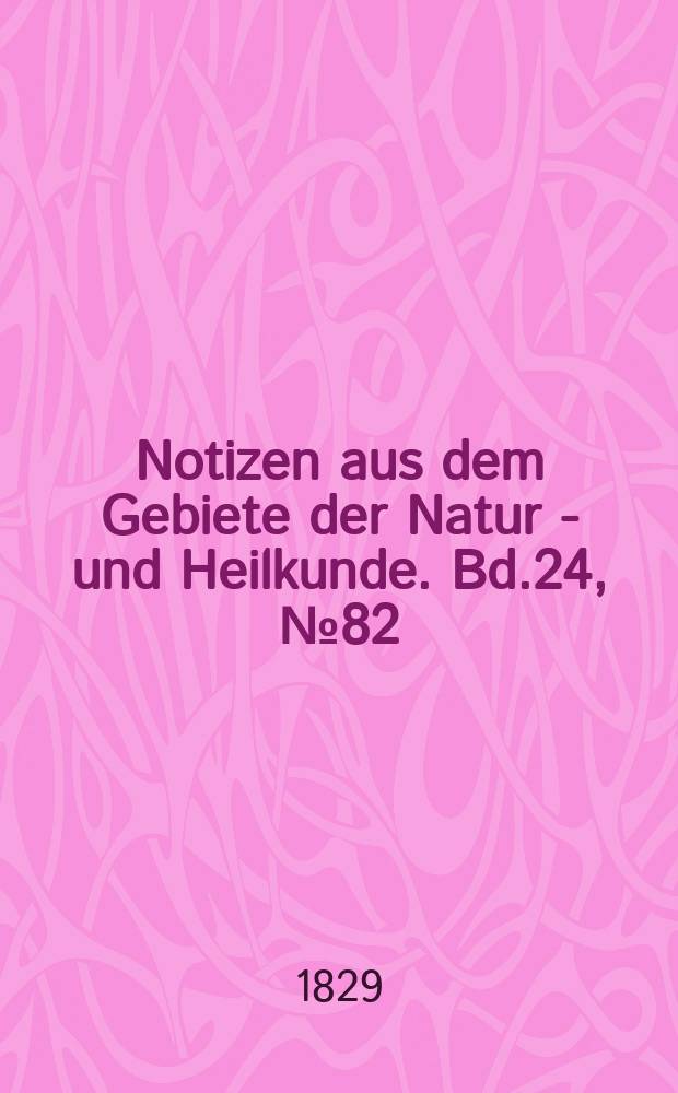 Notizen aus dem Gebiete der Natur - und Heilkunde. Bd.24, №82