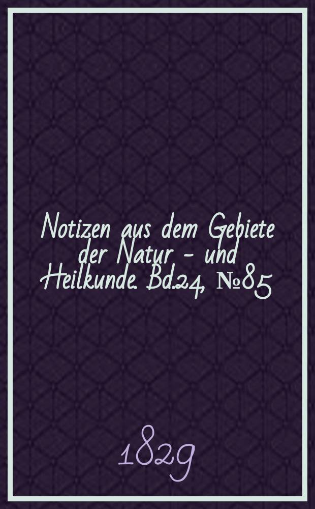Notizen aus dem Gebiete der Natur - und Heilkunde. Bd.24, №85