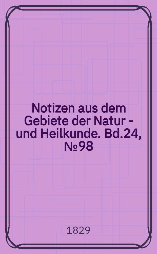 Notizen aus dem Gebiete der Natur - und Heilkunde. Bd.24, №98