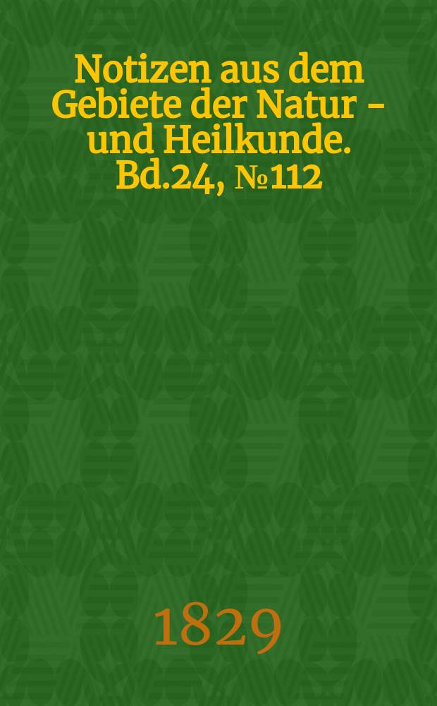 Notizen aus dem Gebiete der Natur - und Heilkunde. Bd.24, №112