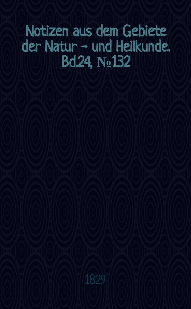 Notizen aus dem Gebiete der Natur - und Heilkunde. Bd.24, №132