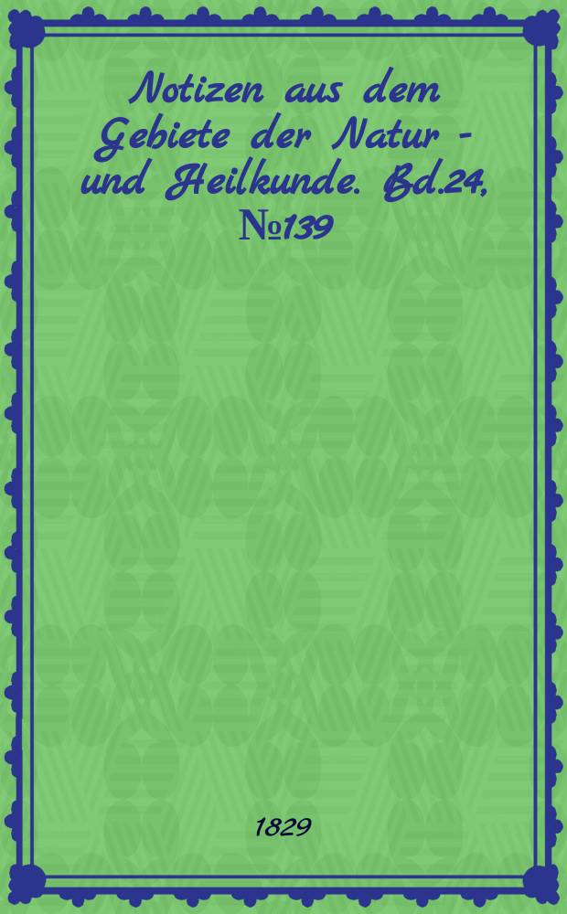 Notizen aus dem Gebiete der Natur - und Heilkunde. Bd.24, №139