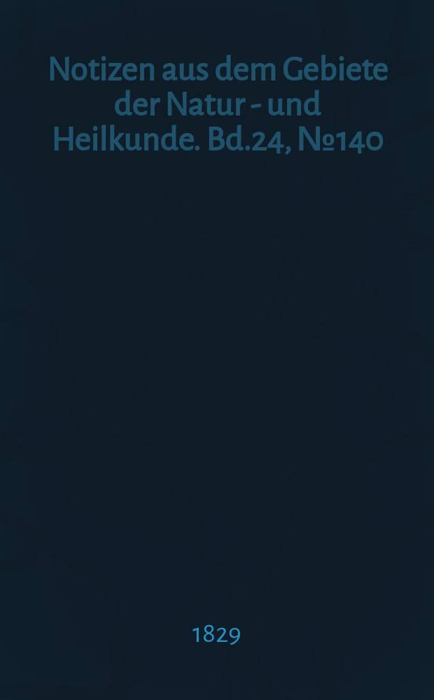 Notizen aus dem Gebiete der Natur - und Heilkunde. Bd.24, №140