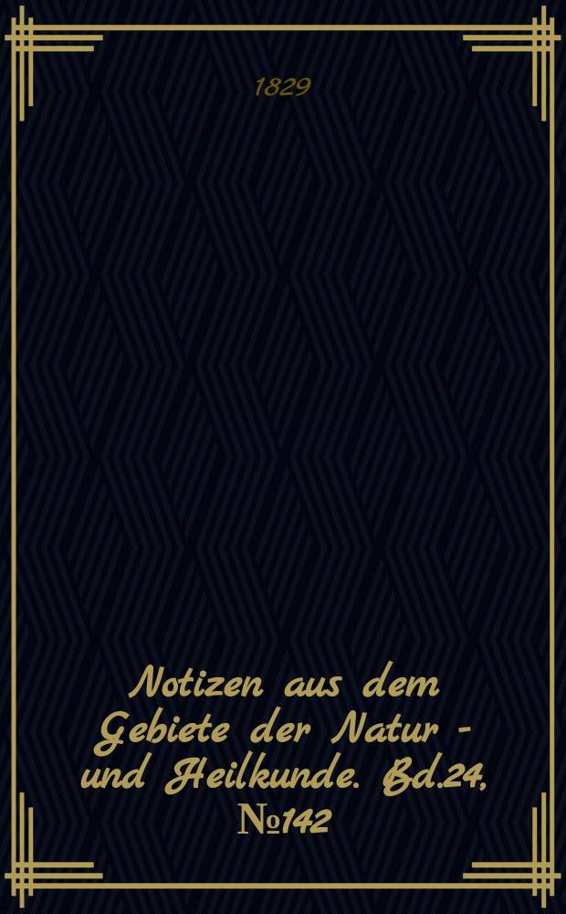 Notizen aus dem Gebiete der Natur - und Heilkunde. Bd.24, №142