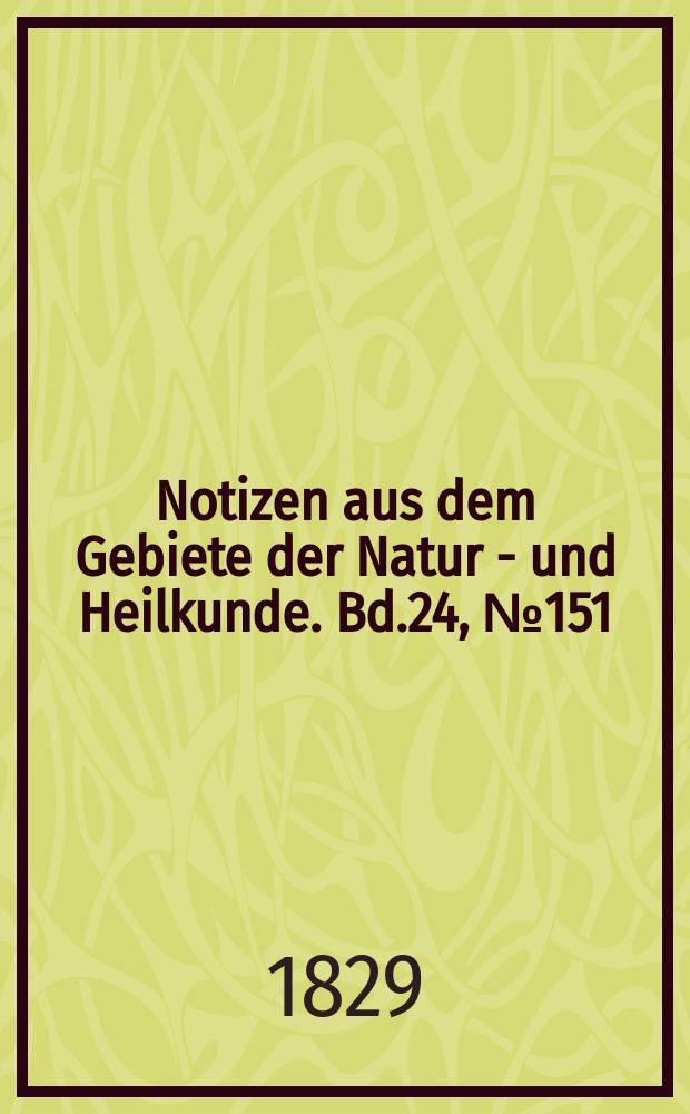 Notizen aus dem Gebiete der Natur - und Heilkunde. Bd.24, №151
