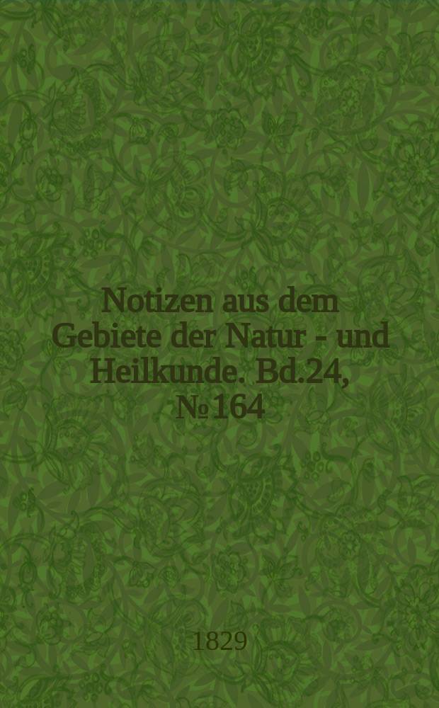 Notizen aus dem Gebiete der Natur - und Heilkunde. Bd.24, №164