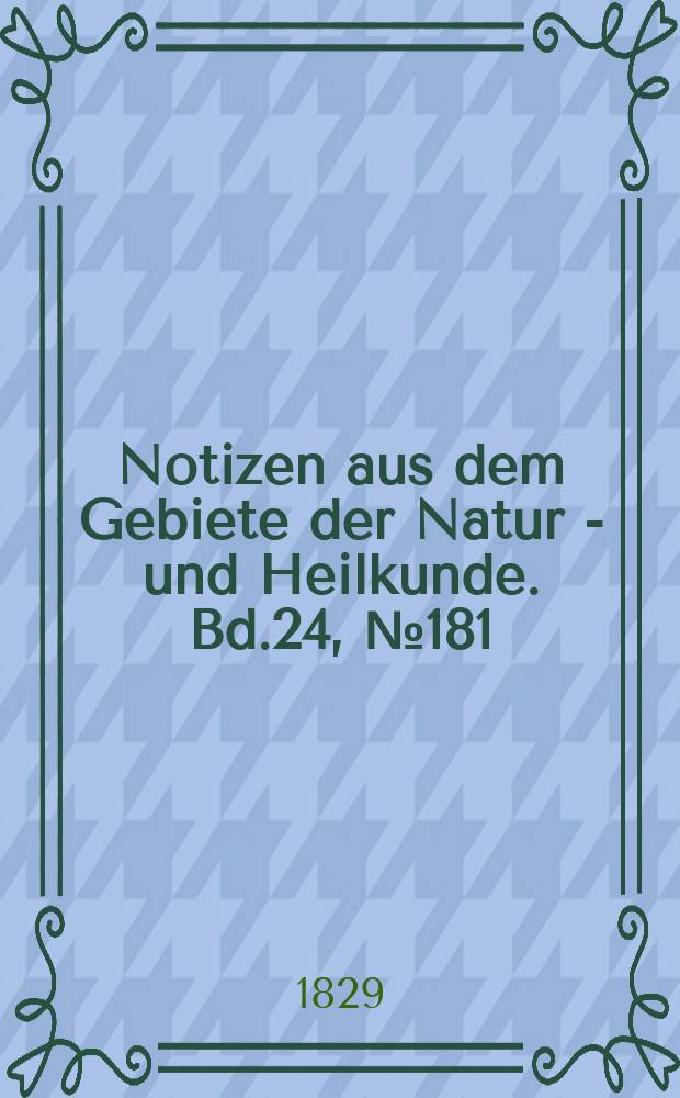 Notizen aus dem Gebiete der Natur - und Heilkunde. Bd.24, №181