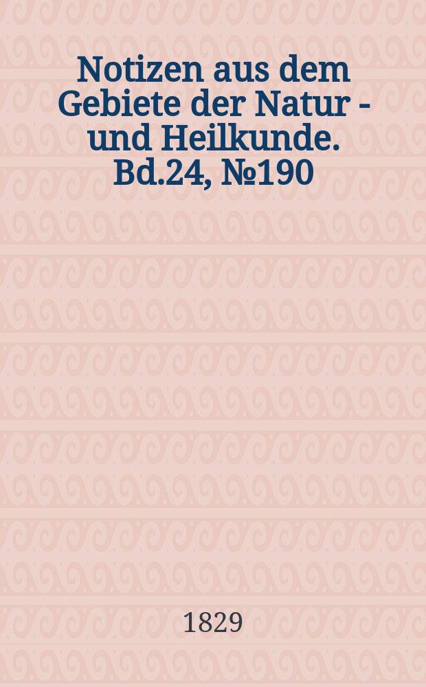 Notizen aus dem Gebiete der Natur - und Heilkunde. Bd.24, №190