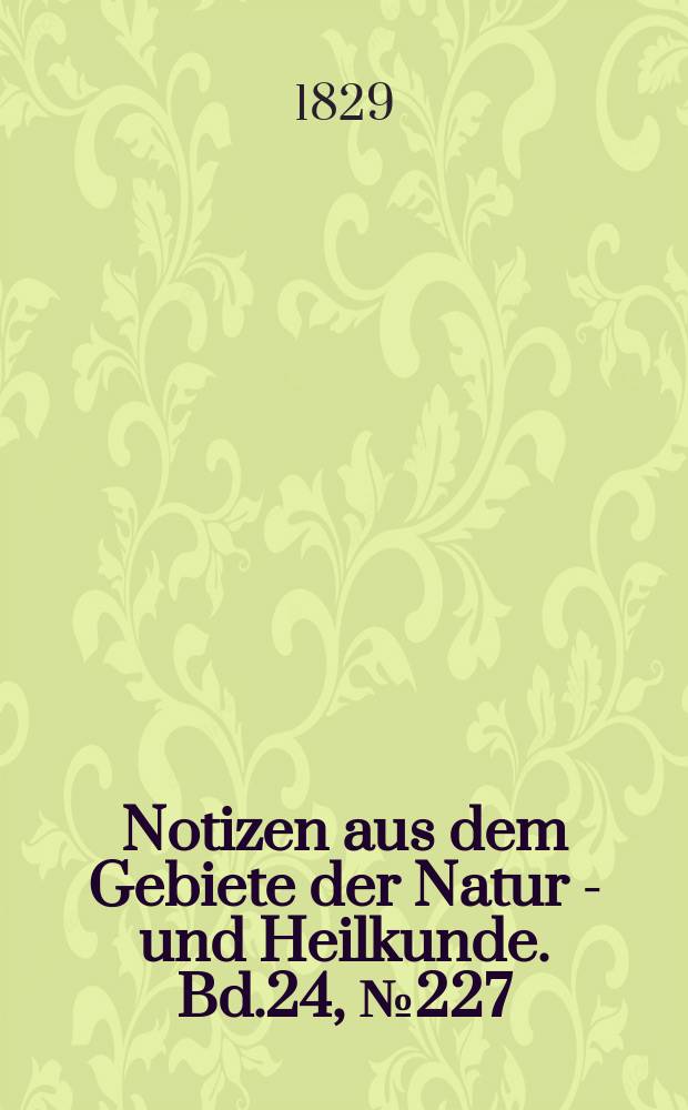 Notizen aus dem Gebiete der Natur - und Heilkunde. Bd.24, №227