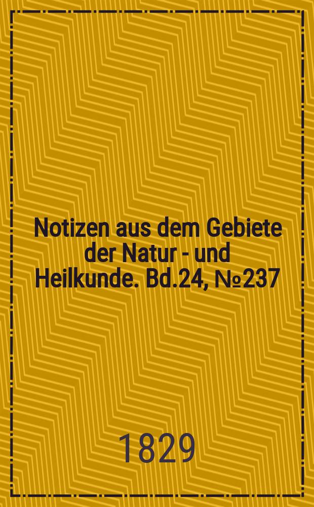 Notizen aus dem Gebiete der Natur - und Heilkunde. Bd.24, №237