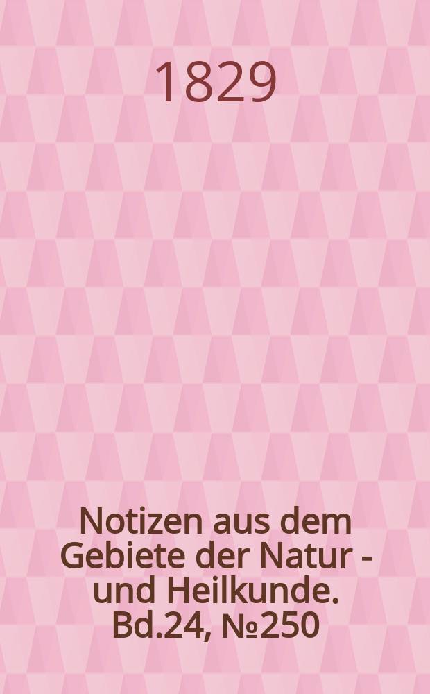 Notizen aus dem Gebiete der Natur - und Heilkunde. Bd.24, №250