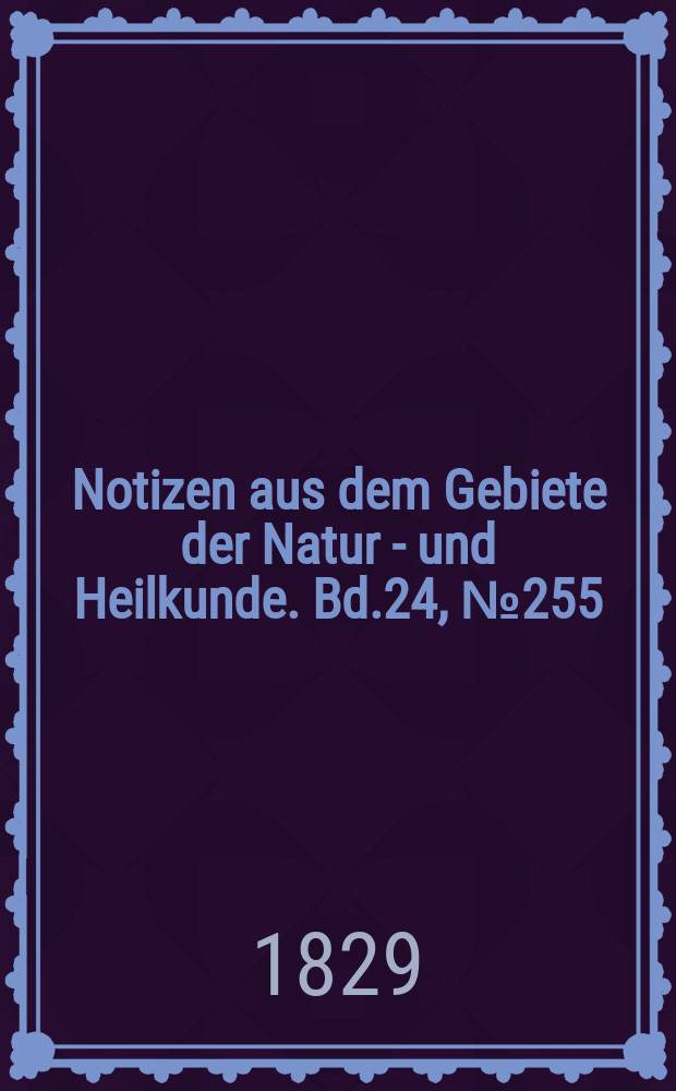 Notizen aus dem Gebiete der Natur - und Heilkunde. Bd.24, №255