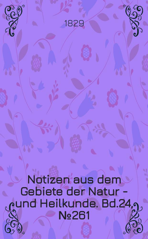 Notizen aus dem Gebiete der Natur - und Heilkunde. Bd.24, №261