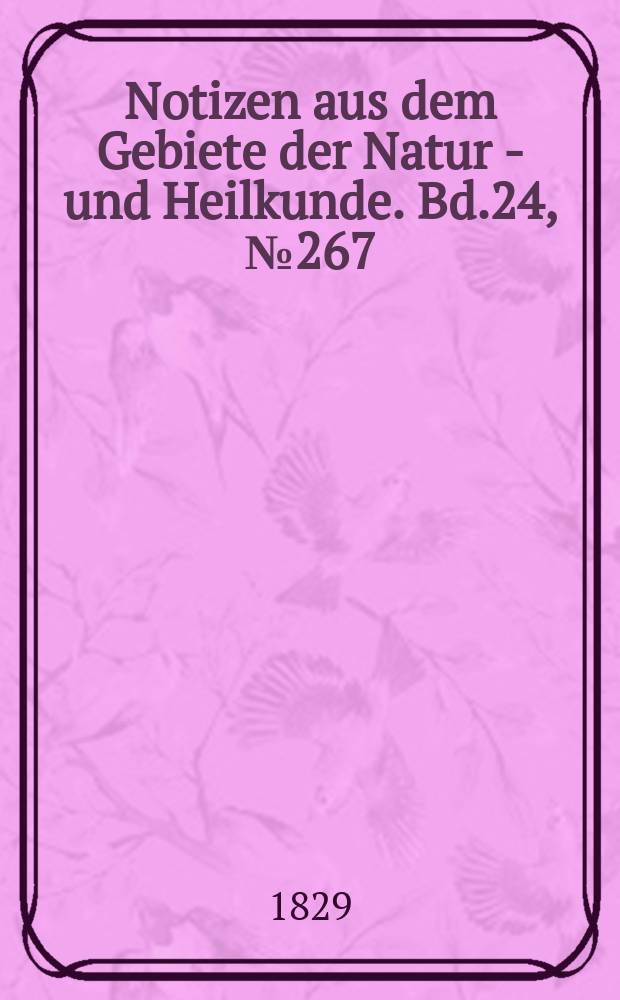 Notizen aus dem Gebiete der Natur - und Heilkunde. Bd.24, №267