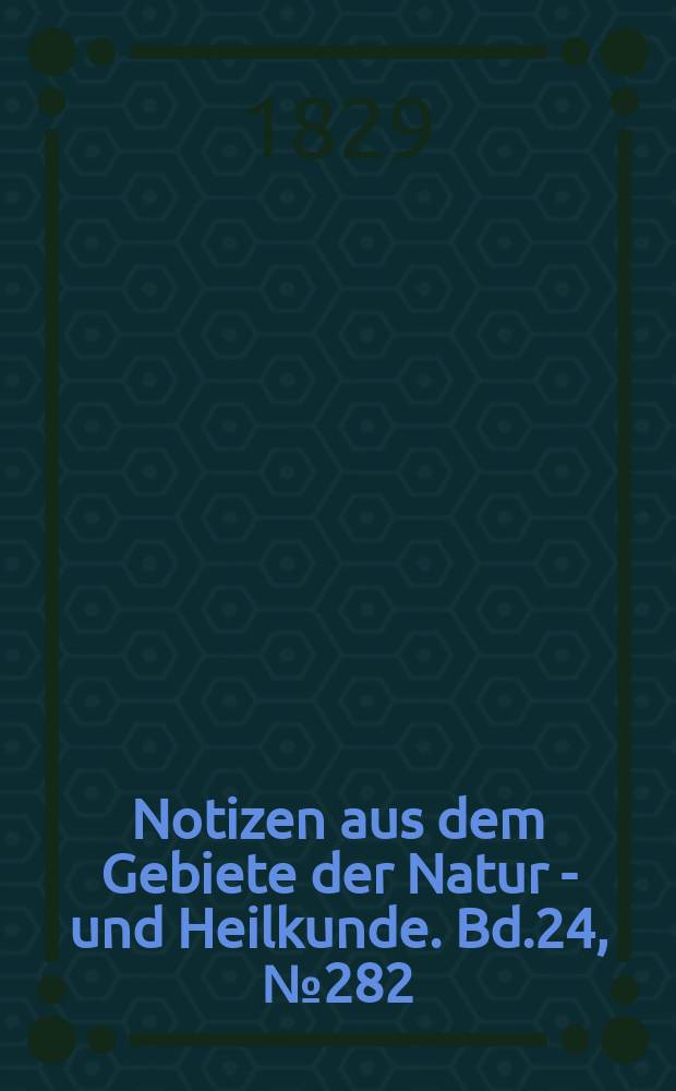 Notizen aus dem Gebiete der Natur - und Heilkunde. Bd.24, №282