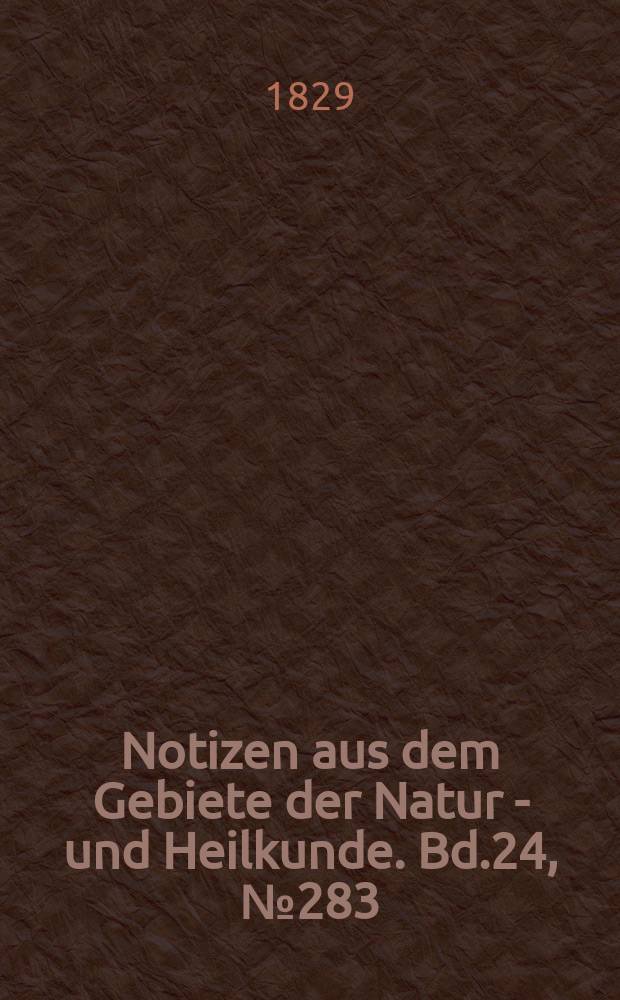 Notizen aus dem Gebiete der Natur - und Heilkunde. Bd.24, №283
