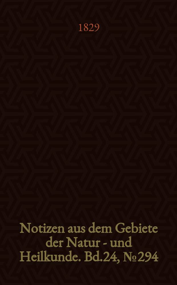 Notizen aus dem Gebiete der Natur - und Heilkunde. Bd.24, №294