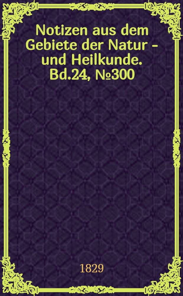Notizen aus dem Gebiete der Natur - und Heilkunde. Bd.24, №300