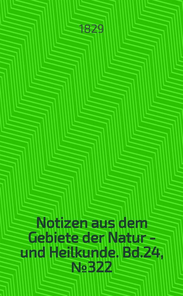 Notizen aus dem Gebiete der Natur - und Heilkunde. Bd.24, №322