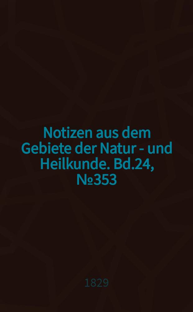 Notizen aus dem Gebiete der Natur - und Heilkunde. Bd.24, №353