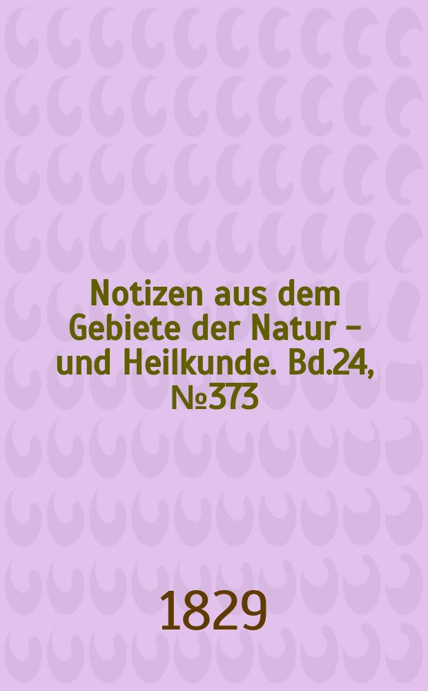 Notizen aus dem Gebiete der Natur - und Heilkunde. Bd.24, №373