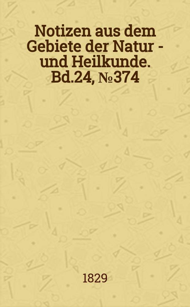 Notizen aus dem Gebiete der Natur - und Heilkunde. Bd.24, №374