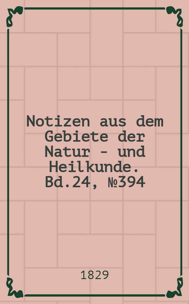 Notizen aus dem Gebiete der Natur - und Heilkunde. Bd.24, №394