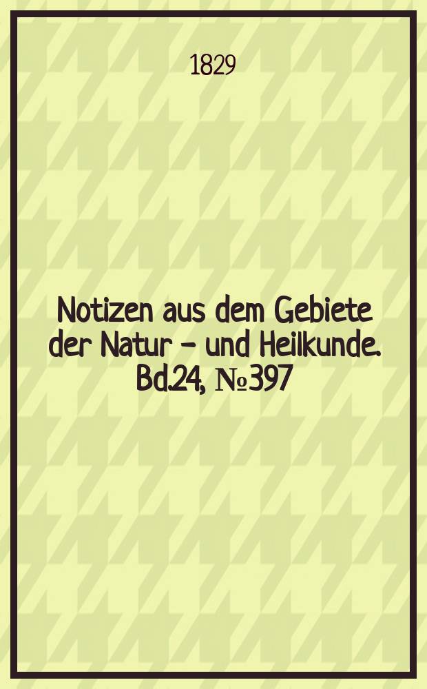 Notizen aus dem Gebiete der Natur - und Heilkunde. Bd.24, №397