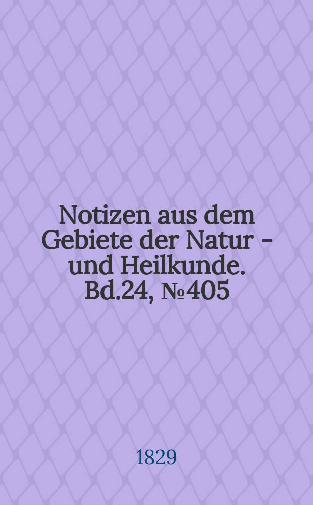 Notizen aus dem Gebiete der Natur - und Heilkunde. Bd.24, №405