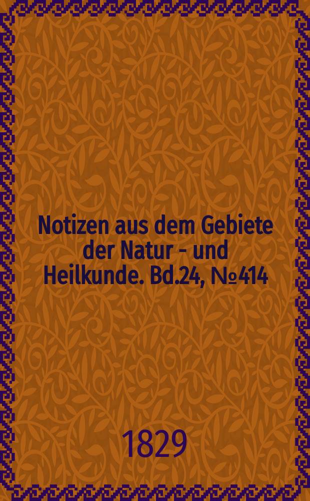 Notizen aus dem Gebiete der Natur - und Heilkunde. Bd.24, №414