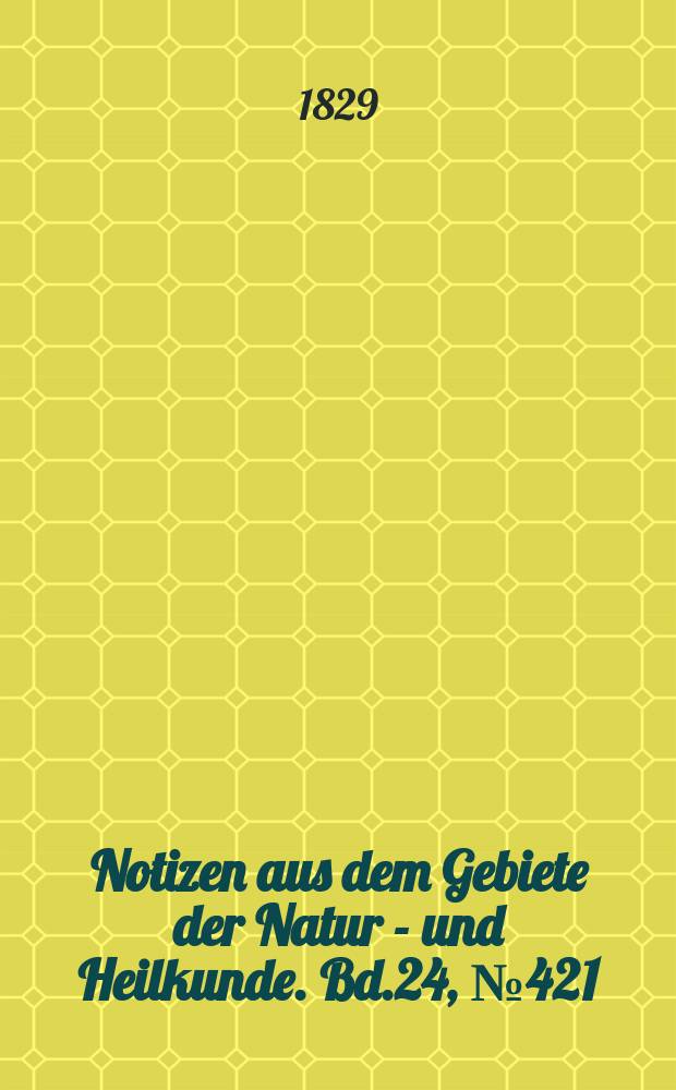Notizen aus dem Gebiete der Natur - und Heilkunde. Bd.24, №421