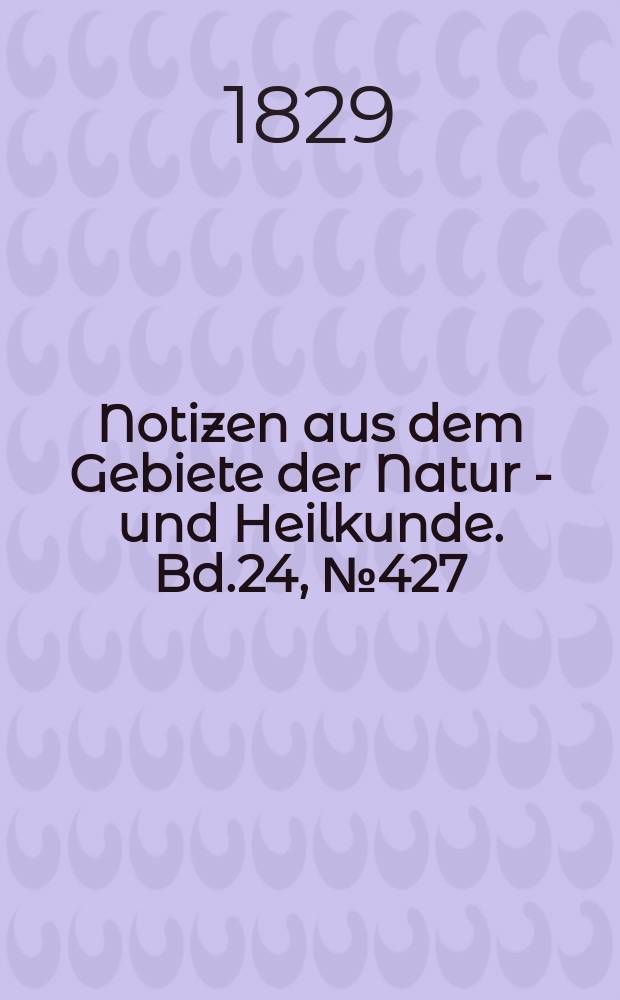 Notizen aus dem Gebiete der Natur - und Heilkunde. Bd.24, №427