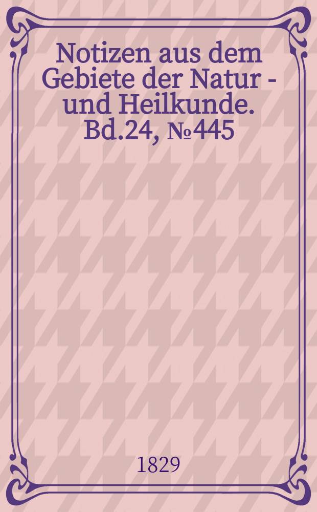 Notizen aus dem Gebiete der Natur - und Heilkunde. Bd.24, №445