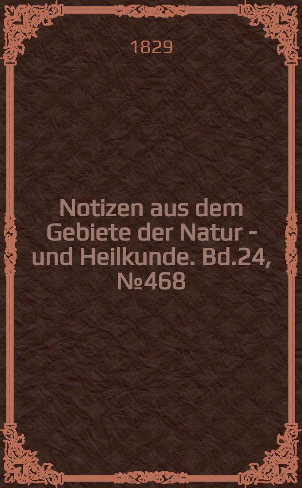 Notizen aus dem Gebiete der Natur - und Heilkunde. Bd.24, №468