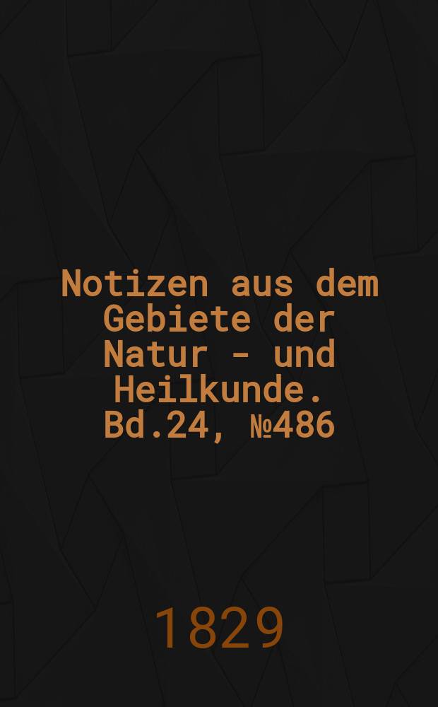 Notizen aus dem Gebiete der Natur - und Heilkunde. Bd.24, №486