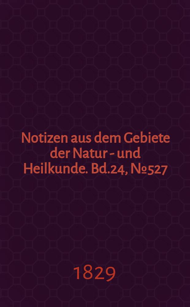 Notizen aus dem Gebiete der Natur - und Heilkunde. Bd.24, №527