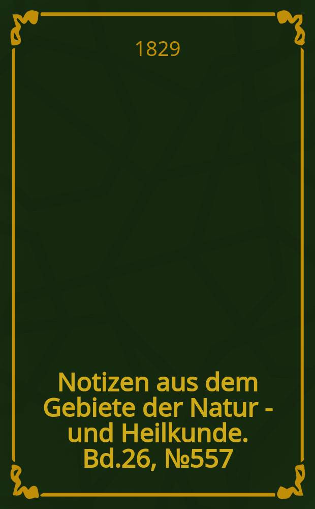 Notizen aus dem Gebiete der Natur - und Heilkunde. Bd.26, №557