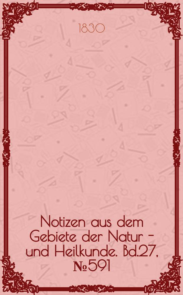 Notizen aus dem Gebiete der Natur - und Heilkunde. Bd.27, №591