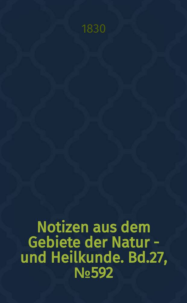 Notizen aus dem Gebiete der Natur - und Heilkunde. Bd.27, №592
