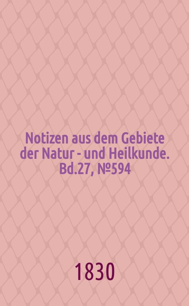 Notizen aus dem Gebiete der Natur - und Heilkunde. Bd.27, №594
